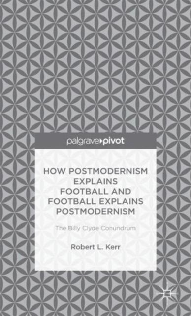 How Postmodernism Explains Football and Football Explains Postmodernism: The Billy Clyde Conundrum