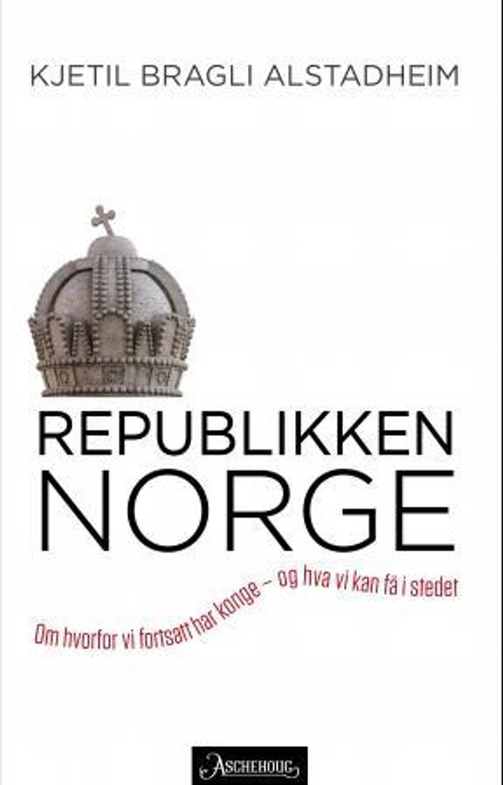 Republikken Norge - om hvorfor vi fortsatt har konge - og hva vi kan få i stedet