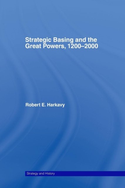 Strategic Basing and the Great Powers, 1200-2000