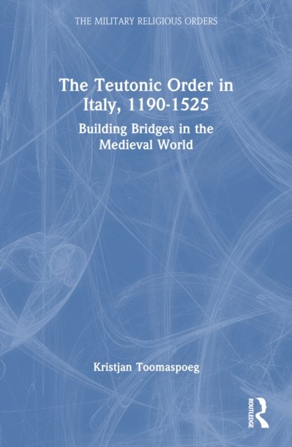 The Teutonic Order in Italy, 1190-1525