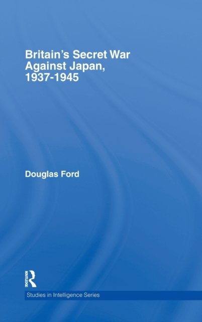 Britain''s Secret War against Japan, 1937-1945