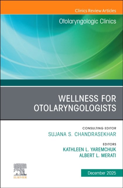 Wellness for Otolaryngologists, An Issue of Otolaryngologic Clinics of North America