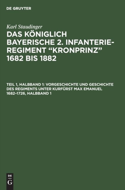 Vorgeschichte und Geschichte des Regiments unter Kurfürst Max Emanuel 1682–1726, Halbband 1