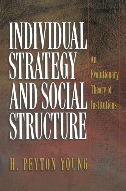 Individual Strategy and Social Structure – An Evolutionary Theory of Institutions