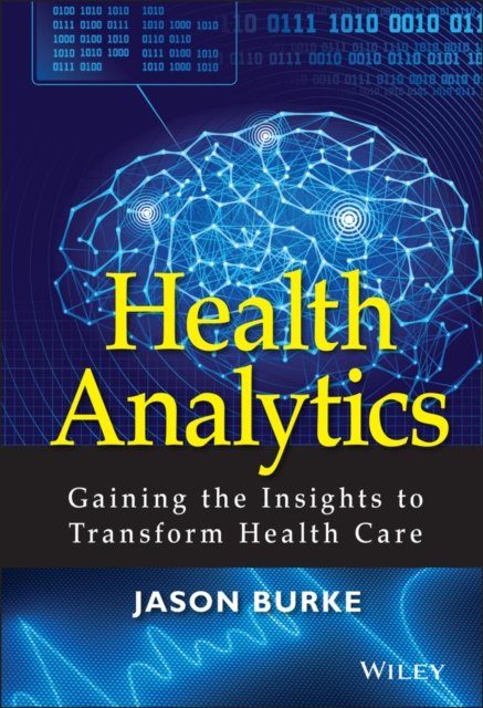 Health Analytics – Gaining the Insights to Transform Health Care