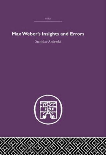 Max Weber''s Insights and Errors