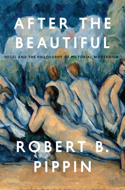 After the Beautiful – Hegel and the Philosophy of Pictorial Modernism