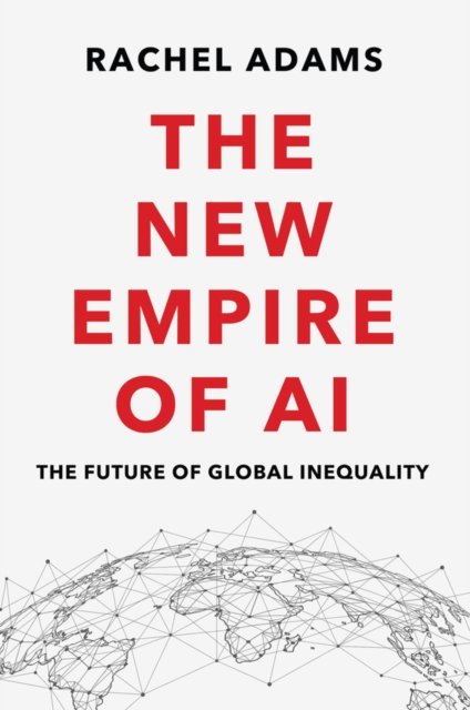 The New Empire of AI: The Future of Global Inequal ity