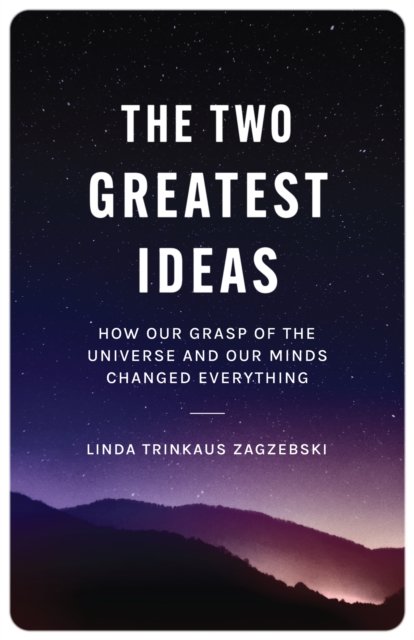 The Two Greatest Ideas – How Our Grasp of the Universe and Our Minds Changed Everything