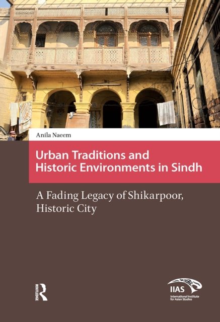 Urban Traditions and Historic Environments in Si – A Fading Legacy of Shikarpoor, Historic City