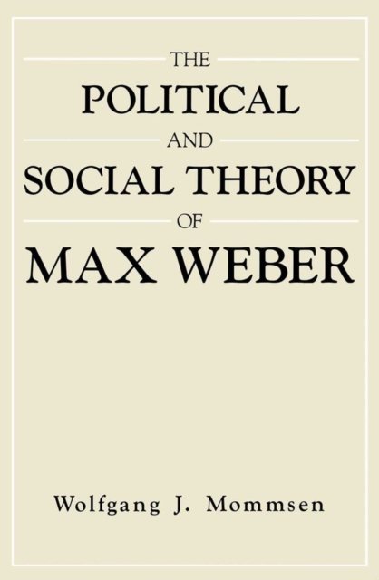 The Political and Social Theory of Max Weber – Collected Essays