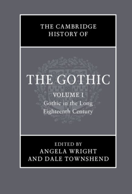 The Cambridge History of the Gothic: Volume 1, Gothic in the Long Eighteenth Century