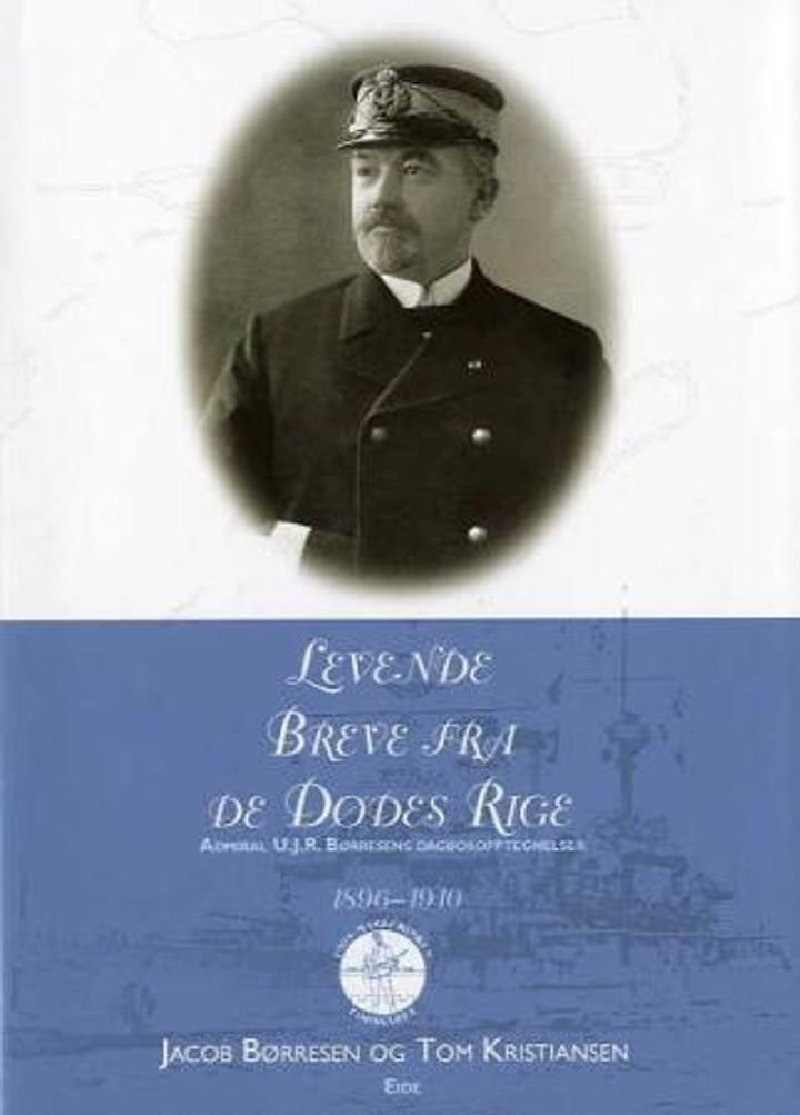 Levende breve fra de dødes rige - admiral U.J.R. Børresens dagboksopptegnelser 1896 - 1910