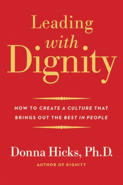 Leading with Dignity – How to Create a Culture That Brings Out the Best in People