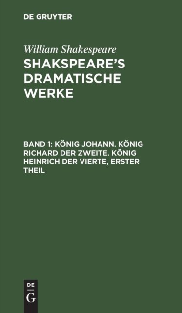 Konig Johann. Konig Richard der Zweite. Konig Heinrich der Vierte, erster Theil