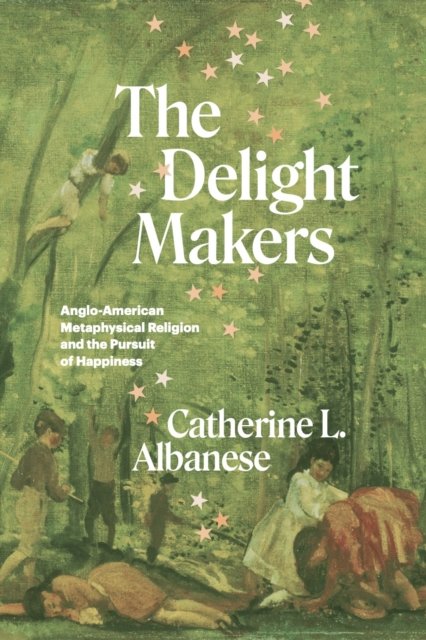 The Delight Makers – Anglo–American Metaphysical Religion and the Pursuit of Happiness