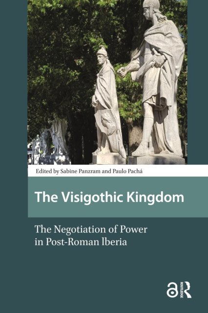 The Visigothic Kingdom – The Negotiation of Power in Post–Roman lberia