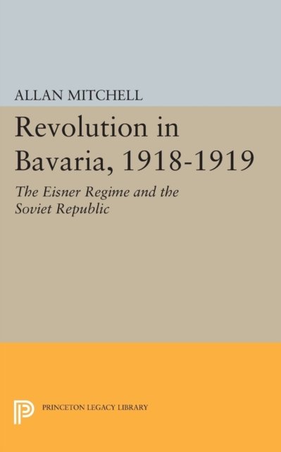 Revolution in Bavaria, 1918–1919 – The Eisner Regime and the Soviet Republic