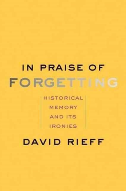 In Praise of Forgetting – Historical Memory and Its Ironies