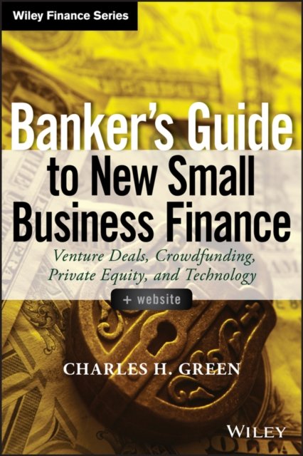 Banker's Guide to New Small Business Finance + Website – Venture Deals, Crowdfunding, Private Equity, and Technology