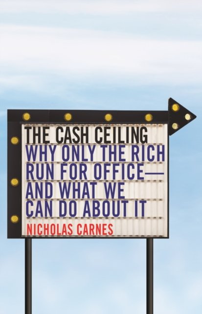 The Cash Ceiling – Why Only the Rich Run for Office––and What We Can Do about It