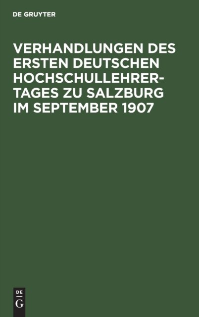 Verhandlungen des ersten deutschen Hochschullehrer-Tages zu Salzburg im September 1907