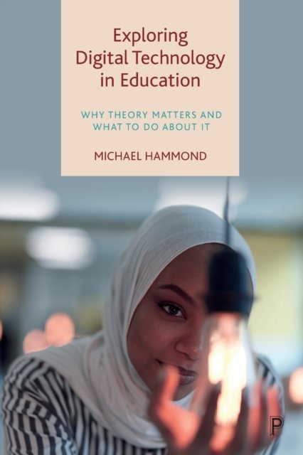 Exploring Digital Technology in Education – Why Th eory Matters and What to Do about It