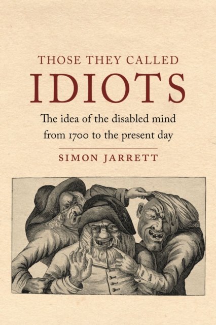 Those They Called Idiots – The Idea of the Disabled Mind from 1700 to the Present Day