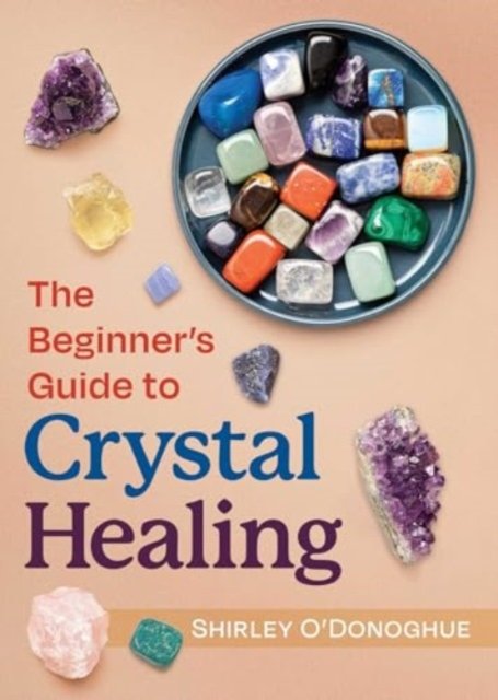 The Beginner''s Guide to Crystal Healing