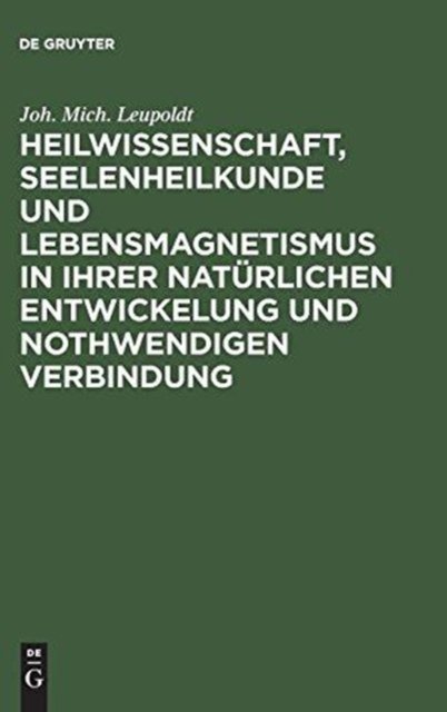 Heilwissenschaft, Seelenheilkunde und Lebensmagnetismus in ihrer naturlichen Entwickelung und nothwendigen Verbindung