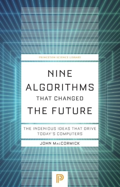 Nine Algorithms That Changed the Future – The Ingenious Ideas That Drive Today`s Computers