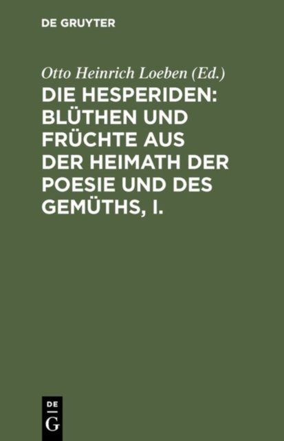 Die Hesperiden: Bluthen Und Fruchte Aus Der Heimath Der Poesie Und Des Gemuths, I.