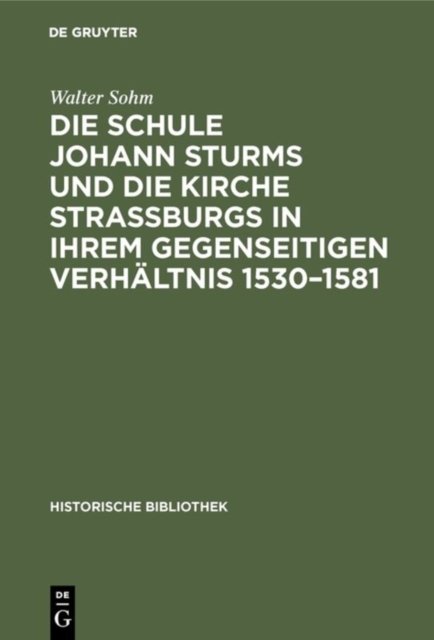 Die Schule Johann Sturms Und Die Kirche Straßburgs in Ihrem Gegenseitigen Verhaltnis 1530-1581