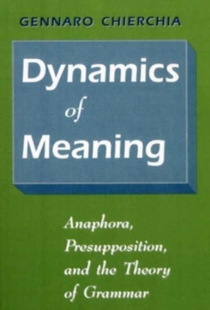 Dynamics of Meaning – Anaphora, Presupposition, and the Theory of Grammar