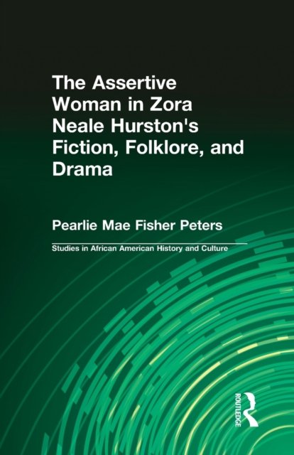 The Assertive Woman in Zora Neale Hurston''s Fiction, Folklore, and Drama