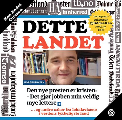 Ken André Ottesen Dette landet - - og andre saker fra lokalavisene i verdens lykkeligste land
