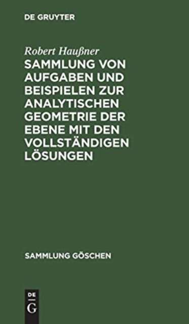 Sammlung Von Aufgaben Und Beispielen Zur Analytischen Geometrie Der Ebene Mit Den Vollstandigen Losungen