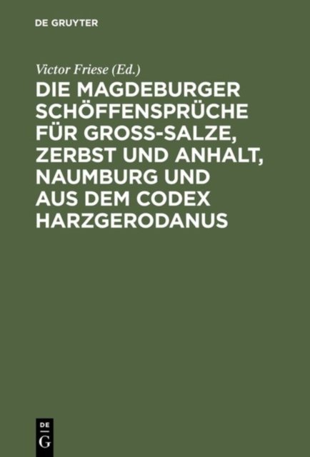Die Magdeburger Schoffenspruche Fur Gross-Salze, Zerbst Und Anhalt, Naumburg Und Aus Dem Codex Harzgerodanus