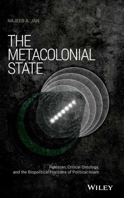 The Metacolonial State – Pakistan, Critical Ontology, and the Biopolitical Horizons of Political Islam