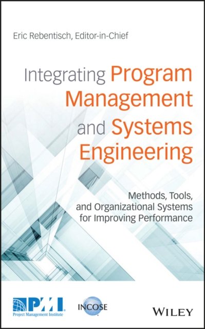 Integrating Program Management and Systems Engineering – Methods, Tools, and Organizational Systems for Improving Performance