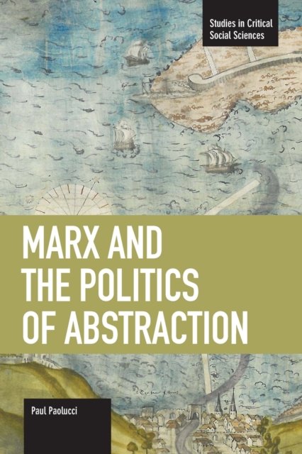 Marx And The Politics Of Abstraction