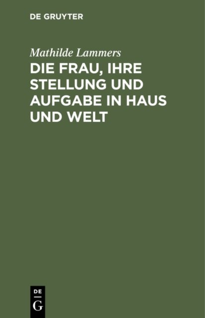 Die Frau, Ihre Stellung Und Aufgabe in Haus Und Welt