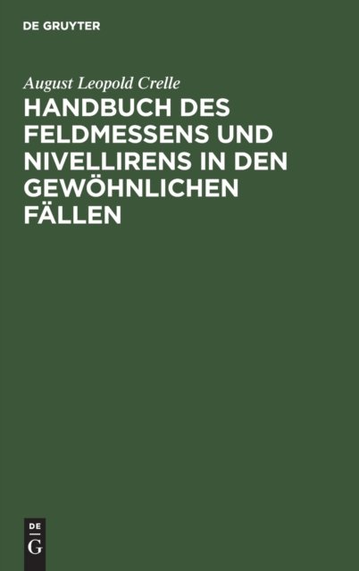 Handbuch Des Feldmessens Und Nivellirens in Den Gewohnlichen Fallen