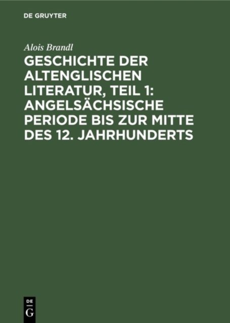 Geschichte Der Altenglischen Literatur, Teil 1: Angelsachsische Periode Bis Zur Mitte Des 12. Jahrhunderts