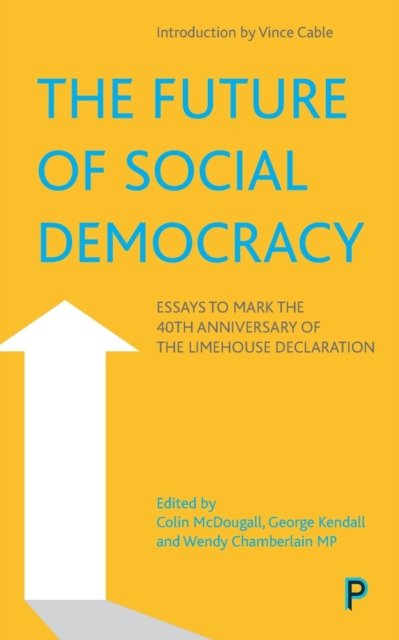 The Future of Social Democracy – Essays to Mark th e 40th Anniversary of the Limehouse Declaration
