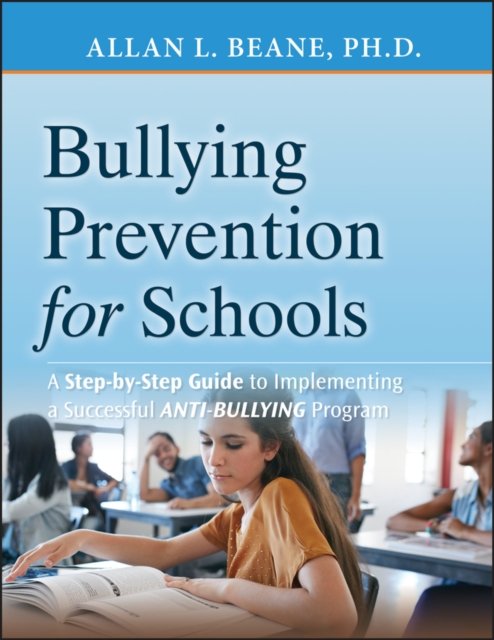 Bullying Prevention for Schools – A Step–by Step Guide to Implementing a Successful Anti–Bullying Program