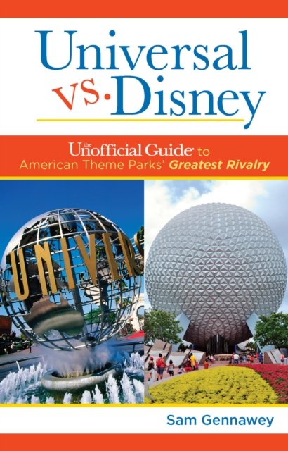 Universal versus Disney: The Unofficial Guide to American Theme Parks'' Greatest Rivalry