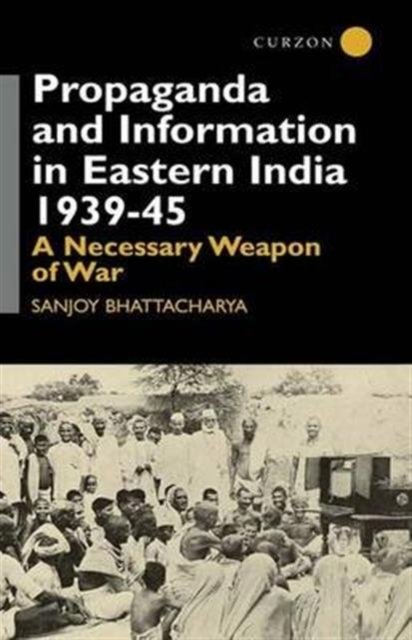 Propaganda and Information in Eastern India 1939-45