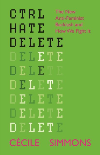 CTRL Hate Delete – The New Anti Feminist Backlash and How We Fight It