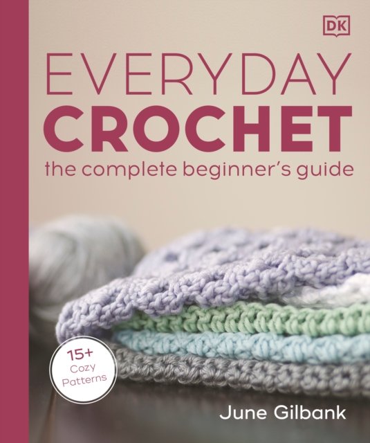 Everyday Crochet: The Complete Beginner''s Guide